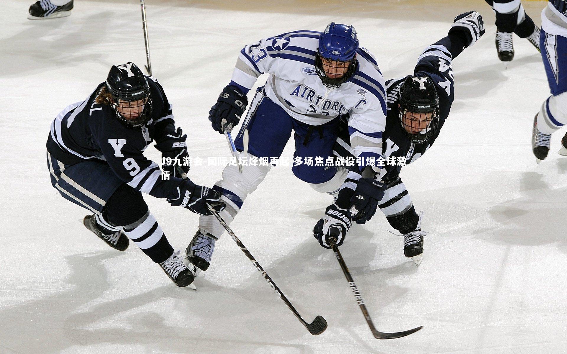 国际足坛烽烟再起 多场焦点战役引爆全球激情