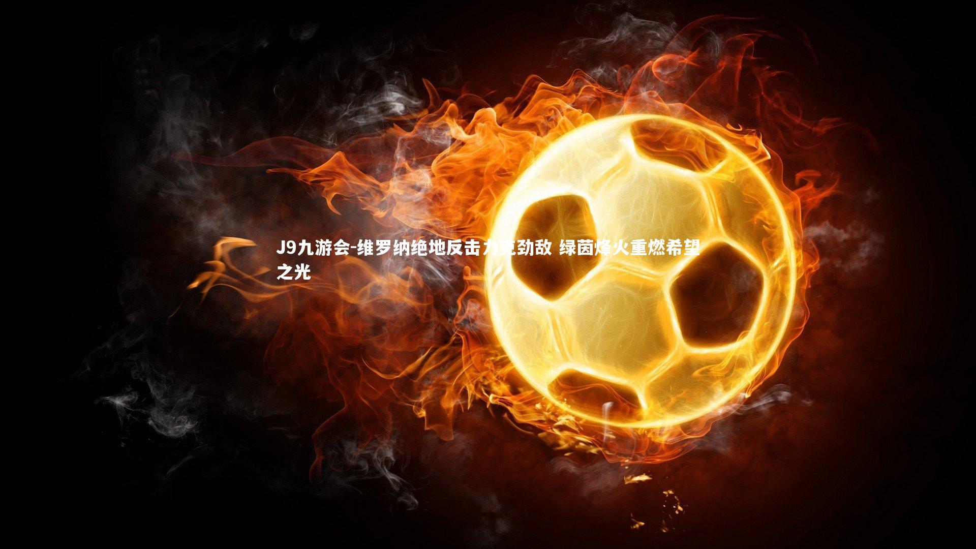 维罗纳绝地反击力克劲敌 绿茵烽火重燃希望之光